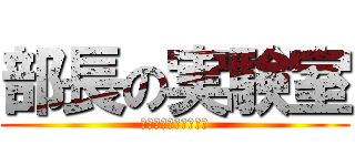 部長の実験室 (いえすうぃーきゃん。)