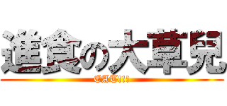 進食の大草兒 (EAT!!!)