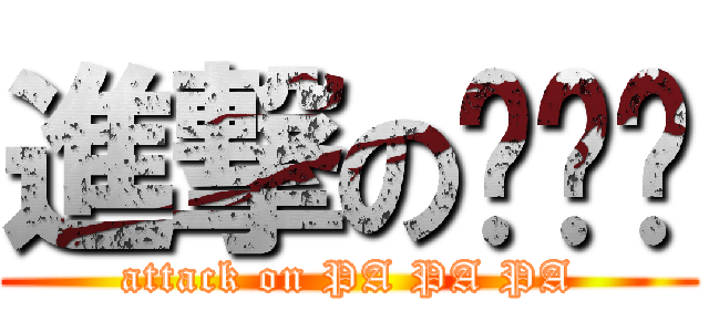 進撃の啪啪啪 (attack on PA PA PA)