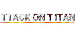 ＴＴＡＣＫ ＯＮ ＴＩＴＡＮ (attack on titan)
