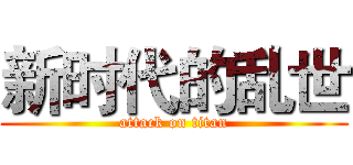 新时代的乱世 (attack on titan)