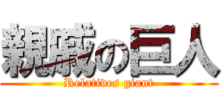 親戚の巨人 (Relatives giant)