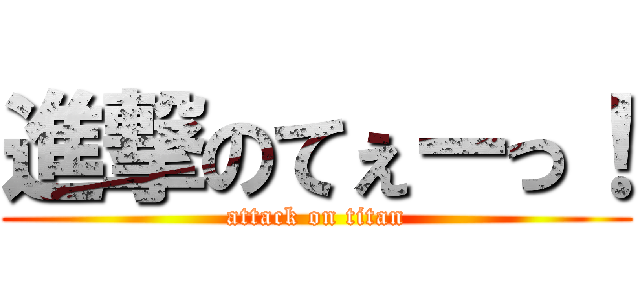 進撃のてぇーっ！ (attack on titan)