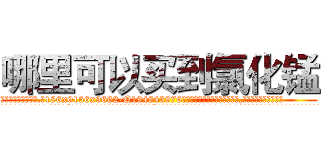 哪里可以买到氯化锰 (哪里可以买到氯化锰【电.话186x0156x9662-Q194843976林氏药业】我们做的是长期生意,靠的是老客户长期支持
参考消息网2月20日报道 韩媒称，“剩女多、离婚率高的城市，房价一定会上涨。”这是中国经济学家金岩石2016年12月参加在上海举行的房地产相关论坛时说的话。
)