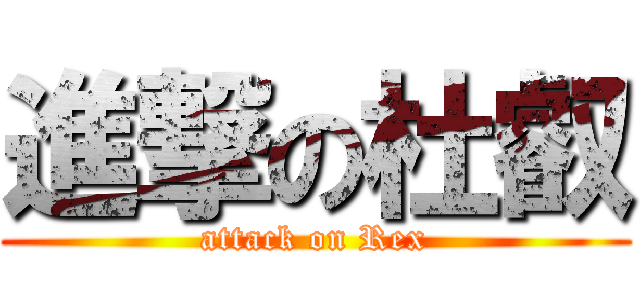 進撃の杜叡 (attack on Rex)