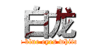 白龙 (attack on blue eyes white dragon)