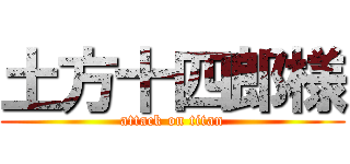 土方十四郎様 (attack on titan)