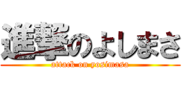進撃のよしまさ (attack on yosimasa)
