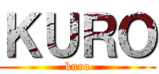 ＫＵＲＯ (kuro)