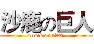沙鹿の巨人 (attack on titan)