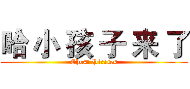 哈 小 孩 子 来 了 (Ghost Pirates)