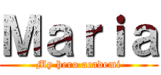Ｍａｒｉａ (My hero academi)