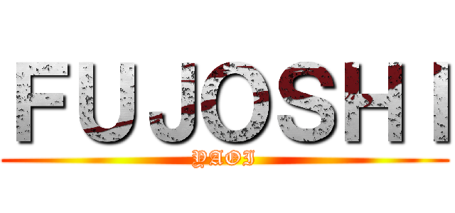 ＦＵＪＯＳＨＩ (YAOI)