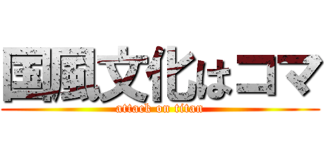 国風文化はコマ (attack on titan)