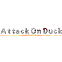 Ａｔｔａｃｋ Ｏｎ Ｄｕｃｋ (attack on duck)
