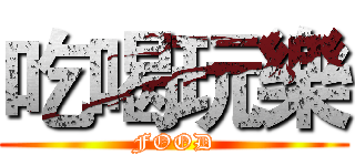 吃喝玩樂 (FOOD)