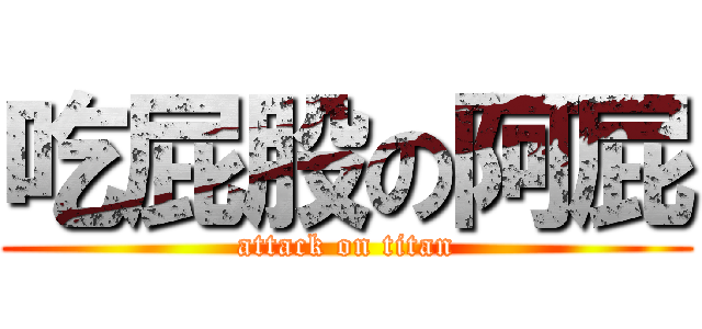 吃屁股の阿屁 (attack on titan)