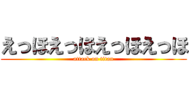 えっほえっほえっほえっほ (attack on titan)