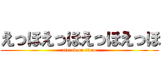 えっほえっほえっほえっほ (attack on titan)