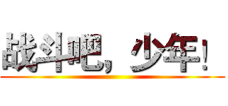 战斗吧，少年！ ()