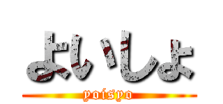 よいしょ (yoisyo)