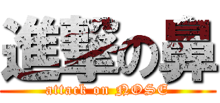 進撃の鼻 (attack on NOSE)