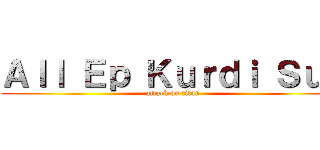 Ａｌｌ Ｅｐ Ｋｕｒｄｉ Ｓｕｂ (attack on titan)