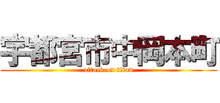 宇都宮市中岡本町 (attack on titan)