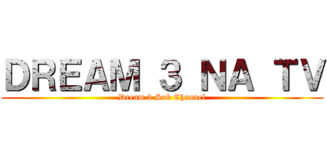 ＤＲＥＡＭ ３ ＮＡ ＴＶ (Dream 3 Sub Channel)