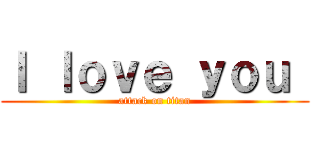 Ｉ ｌｏｖｅ ｙｏｕ  (attack on titan)