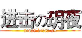 进击の玥夜 (happy happy go)