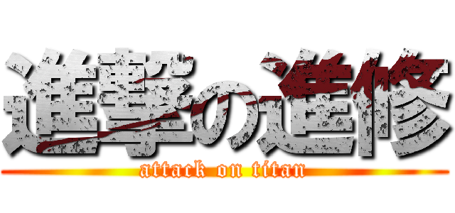 進撃の進修 (attack on titan)