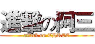 進擊の阿三 (attack on THREE)