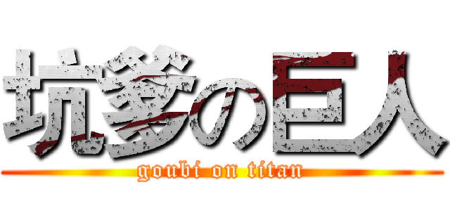 坑爹の巨人 (goubi on titan)