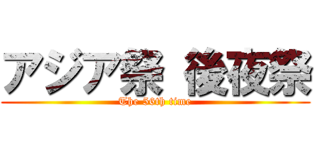 アジア祭 後夜祭 (The 56th time)