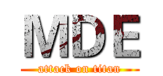 ＭＤＥ (attack on titan)