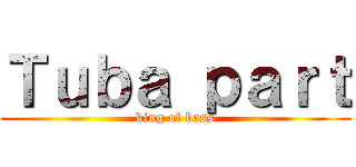 Ｔｕｂａ ｐａｒｔ (king of bass)