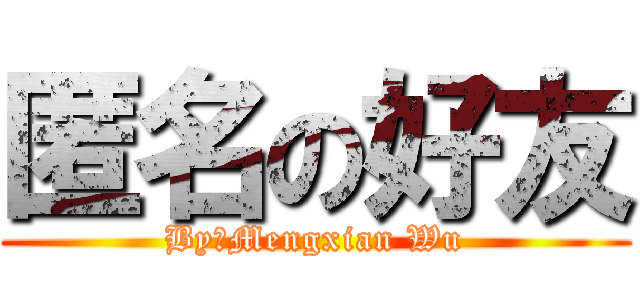 匿名の好友 (By：Mengxian Wu)