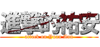 進撃的祐安 (attack on Yuan Ann)