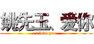 姚先玉、爱你 (i love yao)