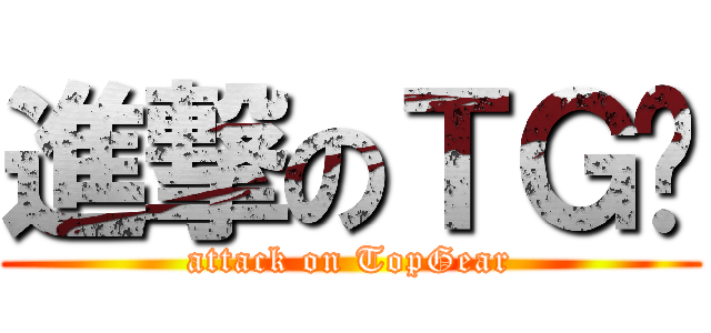 進撃のＴＧ吧 (attack on TopGear)