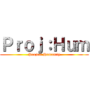 Ｐｒｏｊ：Ｈｕｍ (Project Humanity)