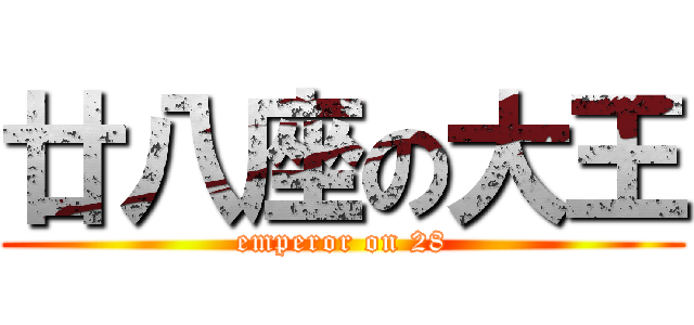 廿八座の大王 (emperor on 28)