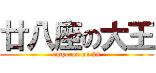 廿八座の大王 (emperor on 28)