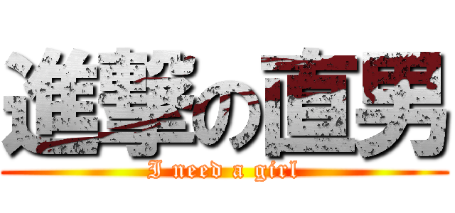 進撃の直男 (I need a girl)