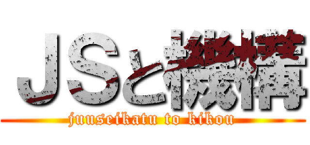 ＪＳと機構 (juuseikatu to kikou)