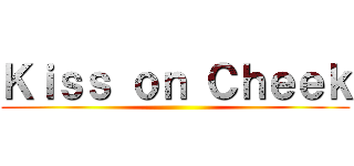 Ｋｉｓｓ ｏｎ Ｃｈｅｅｋ ()