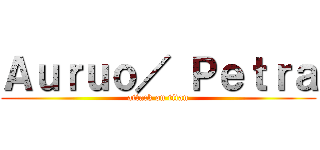 Ａｕｒｕｏ／ Ｐｅｔｒａ (attack on titan)