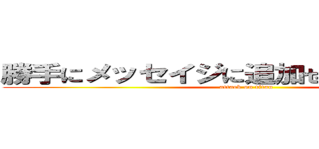 勝手にメッセイジに追加せんといてください (attack on titan)