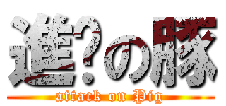 進擊の豚 (attack on Pig)